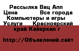 Рассылка Вац Апп › Цена ­ 2 500 - Все города Компьютеры и игры » Услуги   . Красноярский край,Кайеркан г.